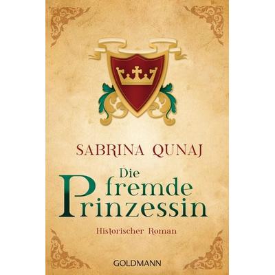 Die fremde Prinzessin, Taschenbuch von Sabrina Qunaj, Goldmann, 978-3-442-48592-5