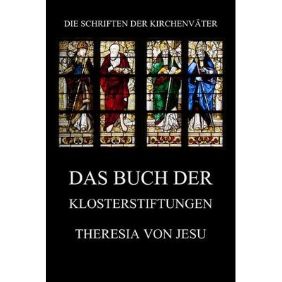 Das Buch der Klosterstiftungen, Taschenbuch von Theresia Jesu, Jazzybee Verlag, 978-3-9886879-0-6