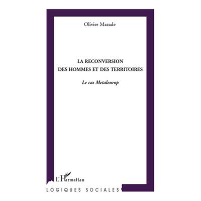 La reconversion des hommes et des territoires, Taschenbuch von Olivier Mazade, Editions L'Harmattan; 978-2-296-11563-7