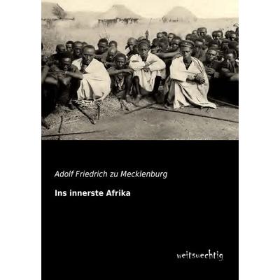 Ins innerste Afrika, Taschenbuch von Adolf Friedrich zu Mecklenburg, Weitsuechtig, 978-3-95656-162-7