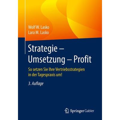 Strategie - Umsetzung - Profit, Taschenbuch von Wolf W. Lasko,Lara M. Lasko, Springer Fachmedien Wiesbaden GmbH, 978-3-658-20752-6
