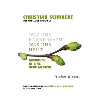 Was uns krank macht – Was uns heilt, Gebundene Ausgabe von Christian Schubert, Fischer & Gann