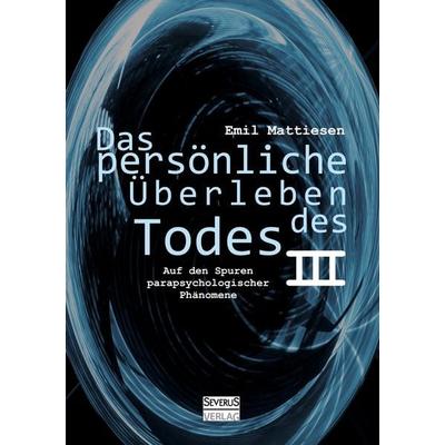 Das persönliche Überleben des Todes, Bd. 3, Taschenbuch von Emil Mattiesen, Severus Verlag, 978-3-86347-541-3