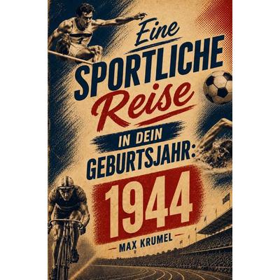 Eine sportliche Reise in dein Geburtsjahr: 1944, Taschenbuch von Max Krumel, Buchwerk Media, 978-94-039-0306-4