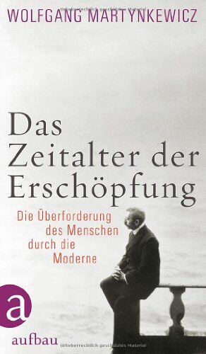 Wolfgang Martynkewicz - Das Zeitalter der Erschöpfung: Die Überforderung des Menschen durch die Moderne - Preis vom 17.10.2026 19:25:27 h