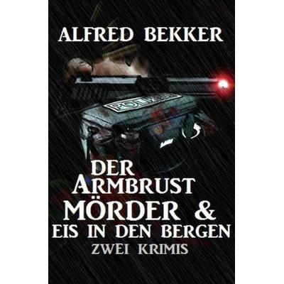 Der Armbrustmörder & Eis in den Bergen: Zwei Krimis, Taschenbuch von Alfred Bekker, Epubli, 978-3-7529-5832-4