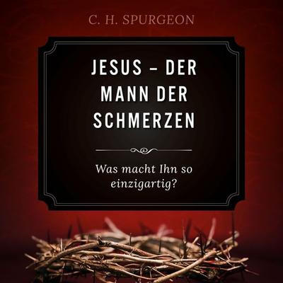 Jesus - Der Mann der Schmerzen - Charles Haddon Spurgeon, Audio, 4260614061682