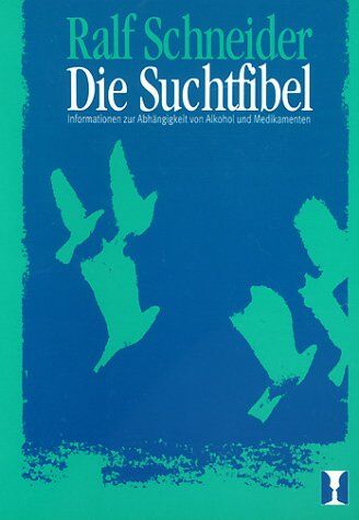 Ralf Schneider - Die Suchtfibel. Informationen zur Abhängigkeit von Alkohol und Medikamenten für Betroffene, Angehörige und Interessierte - Preis vom 09.10.2026 07:28:09 h