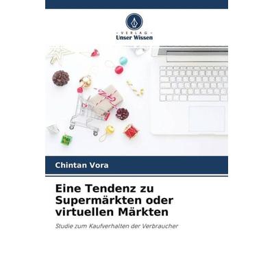 Eine Tendenz zu Supermärkten oder virtuellen Märkten, Taschenbuch von Chintan Vora, Verlag Unser Wissen, 978-620-4-60714-6