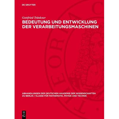 Bedeutung und Entwicklung der Verarbeitungsmaschinen, Gebundene Ausgabe von Gottfried Tränkner, De Gruyter, 978-3-11-273428-5