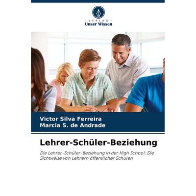Lehrer-Schüler-Beziehung, Taschenbuch von Victor Silva Ferreira,Márcia S. de Andrade, Verlag Unser Wissen, 978-620-7-20098-6