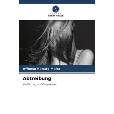 Abtreibung, Taschenbuch von Affonso Renato Meira, Verlag Unser Wissen, 978-620-8-04615-6