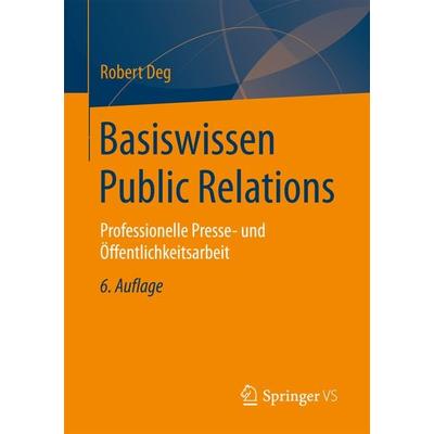 Basiswissen Public Relations, Taschenbuch von Robert Deg, Springer Fachmedien Wiesbaden GmbH, 978-3-658-15849-1