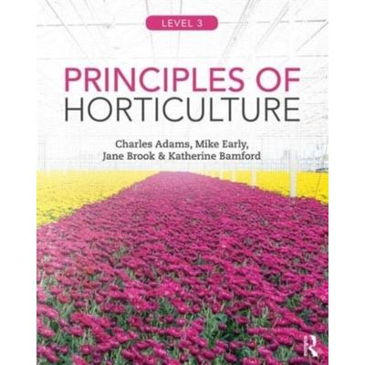 Principles of Horticulture: Level 3, Taschenbuch von Charles Adams,Mike Early,Jane Brook,Katherine Bamford, Taylor and Francis, 978-0-415-85909-7