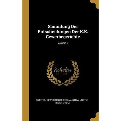 Sammlung Der Entscheidungen Der K.K. Gewerbegerichte; Volume 6, Gebundene Ausgabe von , Creative Media Partners, LLC, 978-0-270-76897-8