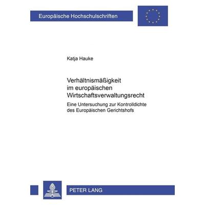 Verhältnismäßigkeit im europäischen Wirtschaftsverwaltungsrecht, Taschenbuch von Katja Hauke, Peter Lang GmbH, Internationaler Verlag der