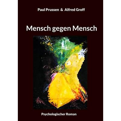 Mensch gegen Mensch, Taschenbuch von Paul Prussen,Alfred Groff, BoD – Books on Demand, 978-3-7583-0280-0