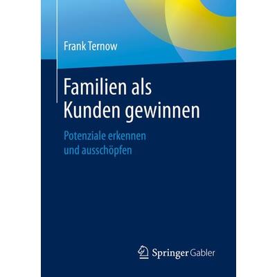 Familien als Kunden gewinnen, Taschenbuch von Frank Ternow, Springer Fachmedien Wiesbaden GmbH, 978-3-658-28607-1