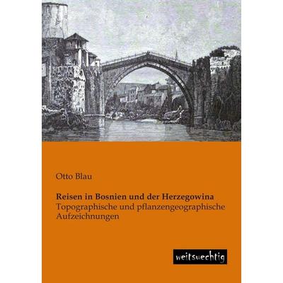Reisen in Bosnien und der Herzegowina, Taschenbuch von Otto Blau, Weitsuechtig, 978-3-943850-21-5