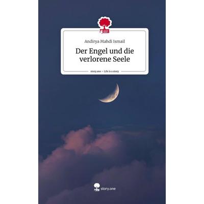 Der Engel und die verlorene Seele. Life is a Story - story.one, Gebundene Ausgabe von Andirya Mahdi Ismail, Storylution, 978-3-7115-6381-1