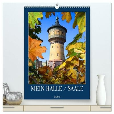 MEIN HALLE / SAALE (hochwertiger Premium Wandkalender 2027 DIN A2 hoch), Kunstdruck in Hochglanz