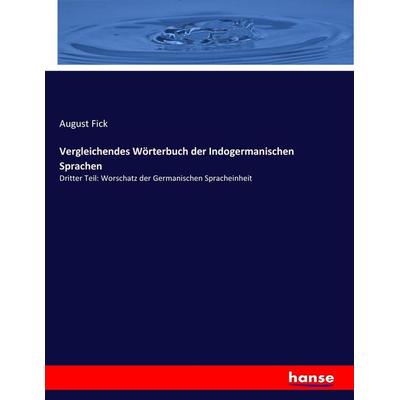 Vergleichendes Wörterbuch der Indogermanischen Sprachen, Taschenbuch von August Fick, Hansebooks, 978-3-7436-6184-4