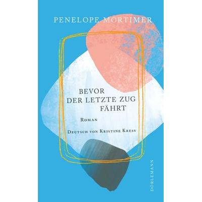 Bevor der letzte Zug fährt, Gebundene Ausgabe von Penelope Mortimer, Dörlemann, 978-3-03820-120-5