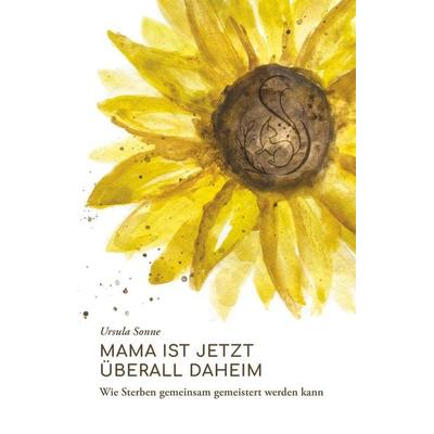 Mama ist jetzt überall daheim, Taschenbuch von Ursula Sonne, Buchschmiede, 978-3-99165-574-9