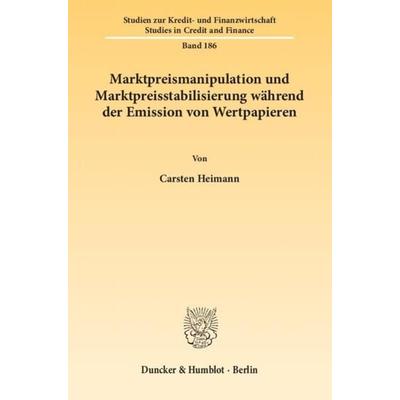 Marktpreismanipulation und Marktpreisstabilisierung während der Emission von Wertpapieren., Taschenbuch von Carsten Heimann, Duncker & Humblot,