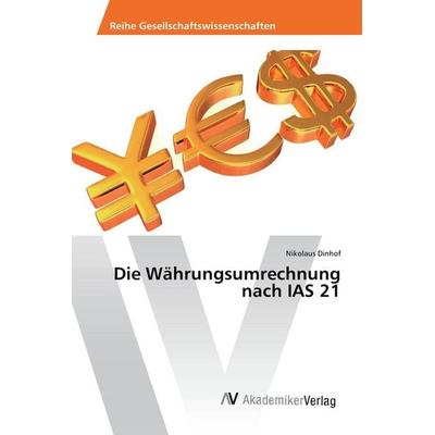Die Währungsumrechnung nach IAS 21, Taschenbuch von Nikolaus Dinhof, AV Akademikerverlag, 978-3-639-87664-2