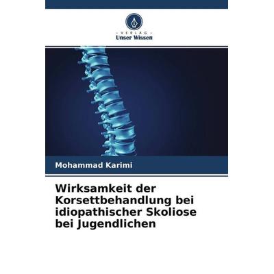Wirksamkeit der Korsettbehandlung bei idiopathischer Skoliose bei Jugendlichen, Taschenbuch von Mohammad Karimi, Verlag Unser Wissen,