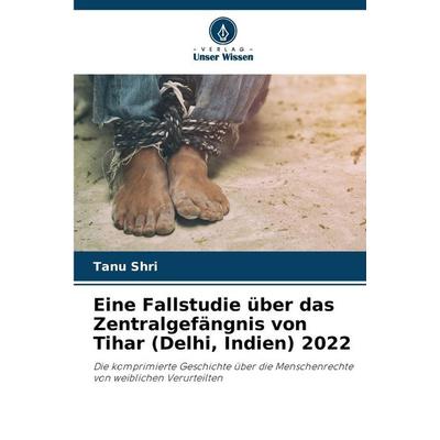Eine Fallstudie über das Zentralgefängnis von Tihar (Delhi, Indien) 2022, Taschenbuch von Tanu Shri, Verlag Unser Wissen, 978-620-9-40593-8