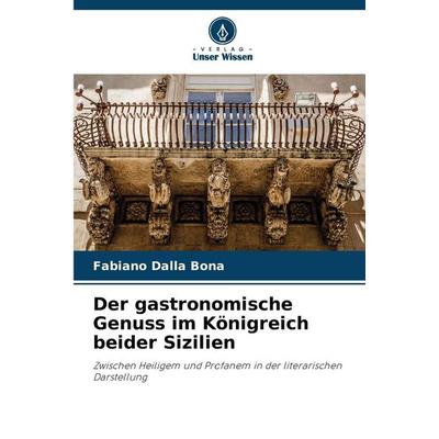 Der gastronomische Genuss im Königreich beider Sizilien, Taschenbuch von Fabiano Dalla Bona, Verlag Unser Wissen, 978-620-8-48953-3