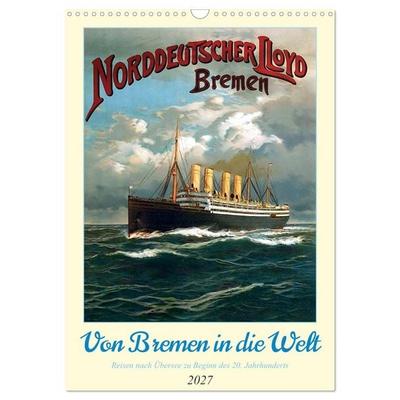 Von Bremen in die Welt - Reisen nach Übersee zu Beginn des 20. Jahrhunderts (Wandkalender 2027 DIN A3 hoch), CALVENDO Monatskalender