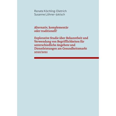 Alternativ, komplementär oder traditionell?, Taschenbuch von Renate Köchling-Dietrich,Susanne Löhner-Jokisch, BoD – Books on Demand, 978-3-7543-4519-1