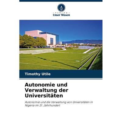 Autonomie und Verwaltung der Universitäten, Taschenbuch von Timothy Utile, Verlag Unser Wissen, 978-620-4-70133-2