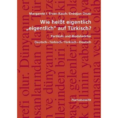 Wie heißt eigentlich 'eigentlich' auf Türkisch? Partikeln und Modalwörter, Taschenbuch von Margarete I. Ersen-Rasch,Erdogan Onasi, Harrassowitz,