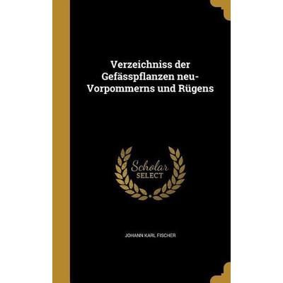 Verzeichniss der Gefässpflanzen neu-Vorpommerns und Rügens, Gebundene Ausgabe von Johann Karl Fischer, Creative Media Partners, LLC, 978-1-363-44507-3