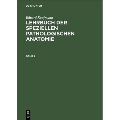 Lehrbuch der speziellen pathologischen Anatomie. Band 2, Gebundene Ausgabe von Eduard Kaufmann, De Gruyter, 978-3-11-120113-9