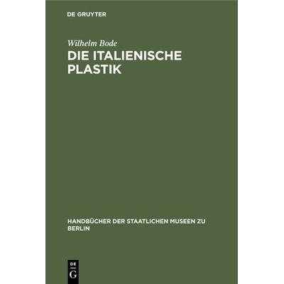 Die italienische Plastik, Gebundene Ausgabe von Wilhelm Bode, De Gruyter, 978-3-11-098993-9