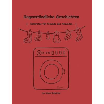 Gegenständliche Geschichten (... Konkretes für Freunde des Absurden), Paperback von Diana Rudnitzki, BoD – Books on Demand, 978-3-8311-1600-3