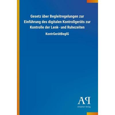 Gesetz über Begleitregelungen zur Einführung des digitalen Kontrollgeräts zur Kontrolle der Lenk- und Ruhezeiten, Taschenbuch von Antiphon Verlag,