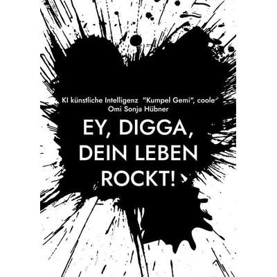 Ey, Digga, dein Leben rockt!, Taschenbuch von KI künstliche Intelligenz "Kumpel Gemi";Coole Omi Sonja Hübner, BoD – Books on Demand, 978-3-8192-3136-0
