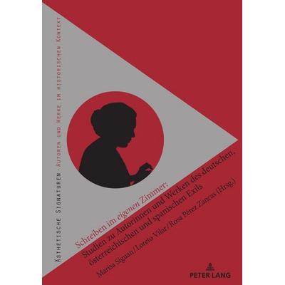 Schreiben im eigenen Zimmer: Studien zu Autorinnen und Werken des deutschen, österreichischen und spanischen Exils, Gebundene Ausgabe von , Peter Lang