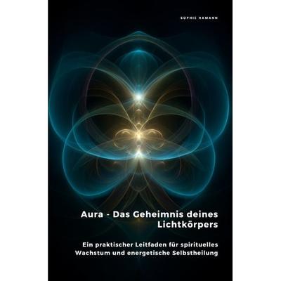 Aura - Das Geheimnis deines Lichtkörpers, Taschenbuch von Sophie Hamann, Epubli, 978-3-8197-9016-4