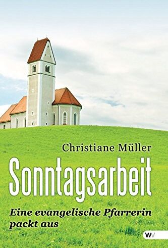 Christiane Müller - Sonntagsarbeit: Eine evangelische Pfarrerin packt aus - Preis vom 01.10.2026 17:08:56 h