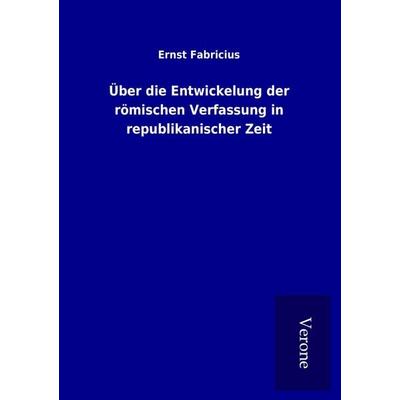 Über die Entwickelung der römischen Verfassung in republikanischer Zeit, Taschenbuch von Ernst Fabricius, BoD - Books on Demand
