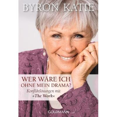 Wer wäre ich ohne mein Drama?, Taschenbuch von Byron Katie, Goldmann