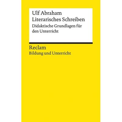 Literarisches Schreiben. Didaktische Grundlagen für den Unterricht, Taschenbuch von Ulf Abraham, Reclam, Philipp, 978-3-15-014080-2
