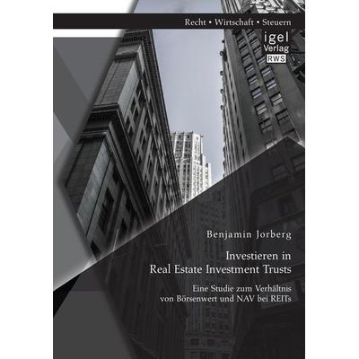 Investieren in Real Estate Investment Trusts: Eine Studie zum Verhältnis von Börsenwert und NAV bei REITs, Taschenbuch von Benjamin Jorberg, Igel